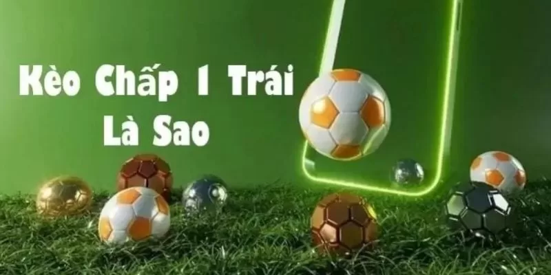 Giới thiệu về kèo chấp 1 trái